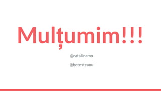 Mulțumim!!!
@catalinamo
@botesteanu
 