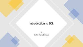By
Mahir Mahtab Haque
Introduction to SQL
 