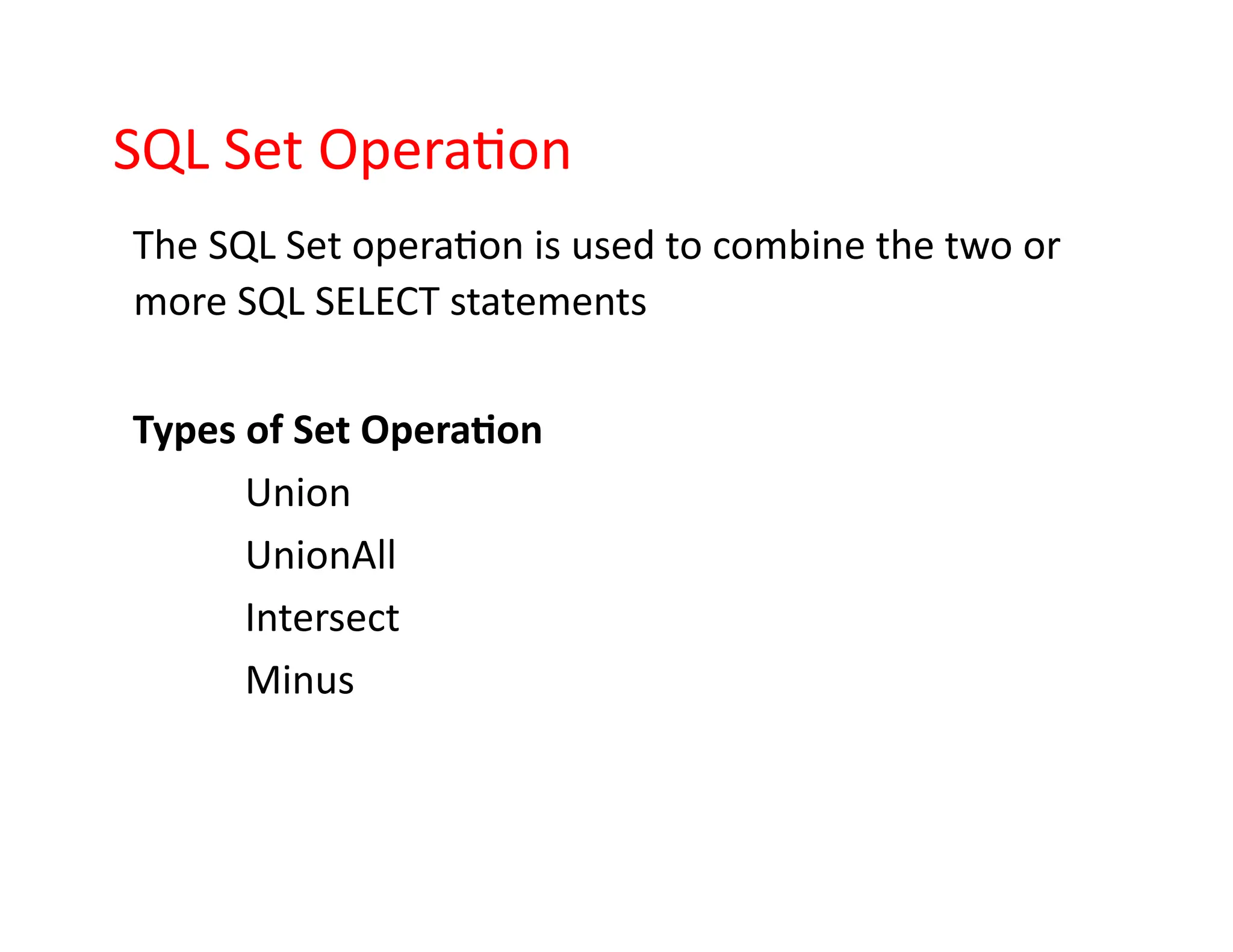 SQL Set Operation
The SQL Set operation is used to combine the two or
more SQL SELECT statements
Types of Set Operation
Union
UnionAll
Intersect
Minus
 