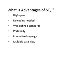What is Advantages of SQL?
• High speed
• No coding needed
• Well defined standards
• Portability
• Interactive language
• Multiple data view
 