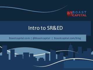 Intro	
  to	
  SR&ED	
  
Boastcapital.com	
  |	
  @Boastcapital	
  	
  |	
  	
  Boastcapital.com/blog	
  	
  
 