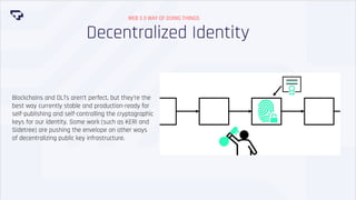 Decentralized Identity
WEB 3.0 WAY OF DOING THINGS
Blockchains and DLTs aren’t perfect, but they’re the
best way currently...