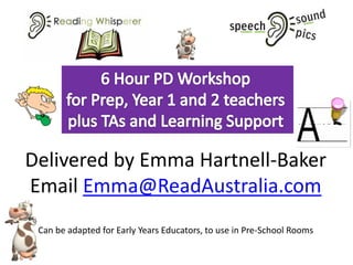 Delivered by Emma Hartnell-Baker
Email Emma@ReadAustralia.com
Can be adapted for Early Years Educators, to use in Pre-School Rooms
 