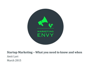 Startup Marketing – What you need to know and when
Amit Lavi
March 2015
 