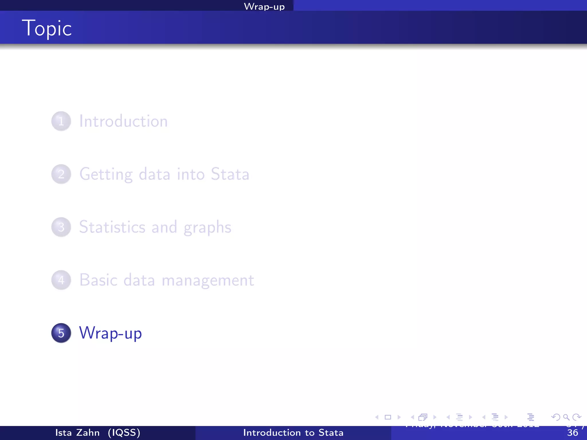 Basic data management

Exercise 4: Manipulating variables



      1   Use the dataset, gss.dta
      2   Generate a new variable, age2 equal to age squared
      3   Generate a new “high income” variable that will take on a
          value of “1” if a person has an income value greater than
          “15” and “0” otherwise
      4   Generate a new divorced/separated dummy variable that
          will take on a value of “1” if a person is either divorced or
          separated and “0” otherwise




   Ista Zahn (IQSS)                Introduction to Stata   Friday February 8, 2013   34 / 37
 