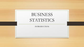 BUSINESS
STATISTICS
INTRODUCTION
 