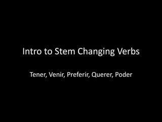 Intro to Stem Changing Verbs Tener, Venir, Preferir, Querer, Poder 