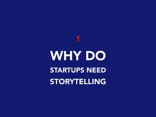 1
WHY DO
STARTUPS NEED
STORYTELLING
 