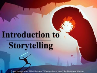 Introduction to
Storytelling
1
Cover image from TED-Ed video “What makes a hero? By Matthew Winkler
 
