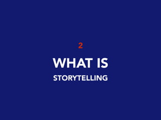 2
WHAT IS
STORYTELLING
 