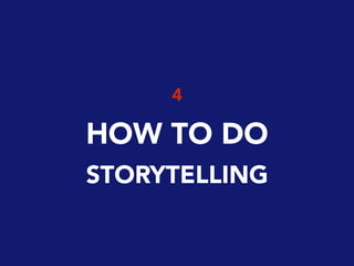 4
HOW TO DO
STORYTELLING
 