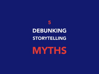 5
DEBUNKING
STORYTELLING
MYTHS
 