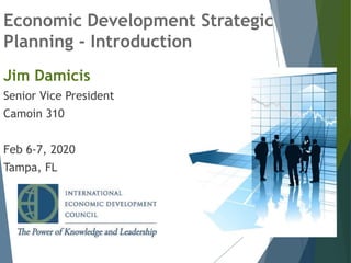 Economic Development Strategic
Planning - Introduction
1
Jim Damicis
Senior Vice President
Camoin 310
Feb 6-7, 2020
Tampa, FL
 