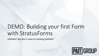 DEMO: Building your first Form
with StratusForms
InfoPath? We don’t need no stinking InfoPath!
 