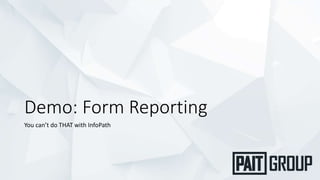 Demo: Form Reporting
You can’t do THAT with InfoPath
 