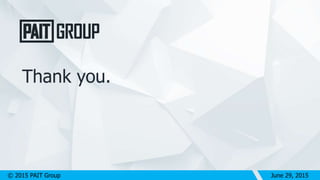 Thank you.
© 2015 PAIT Group June 29, 2015
 