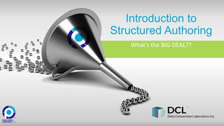 Introduction to
Structured Authoring
What’s the BIG DEAL??
 