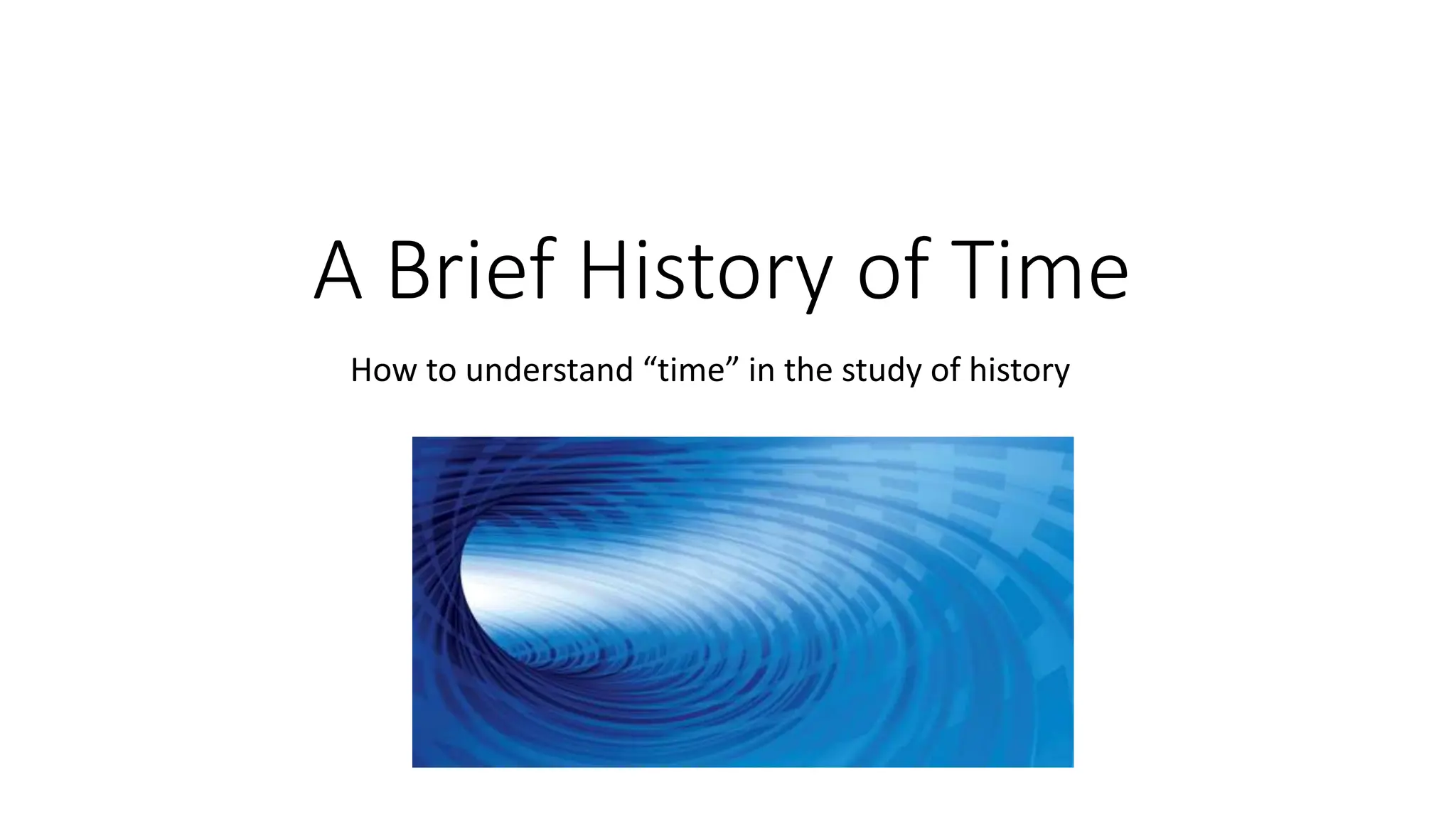 A Brief History of Time
How to understand “time” in the study of history
 