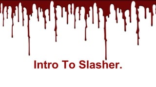 Intro To Slasher.
 