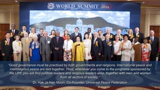 “Good governance must be practiced by both governments and religions. International peace and
interreligious peace are tie...