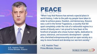 PEACE
“When I say that Kosovo has earned a special place in
world history, I refer to the path my people have taken in
ord...