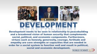 DEVELOPMENT
Development needs to be seen in relationship to peacebuilding
and a broadened vision of human security that co...