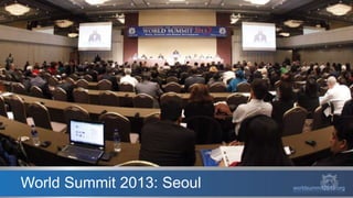 World Summit 2013: Seoul worldsummit2015.org
 