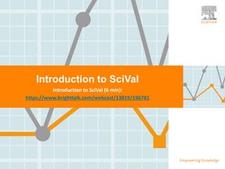 | 0
Introduction to SciVal
Introduction to SciVal (6 min):
https://www.brighttalk.com/webcast/13819/196781
 