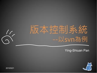 版本控制系統
              --以svn為例
                Ying-Shiuan Pan




2010/9/21                     1
 