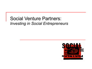 Social Venture Partners:  Investing in Social Entrepreneurs 