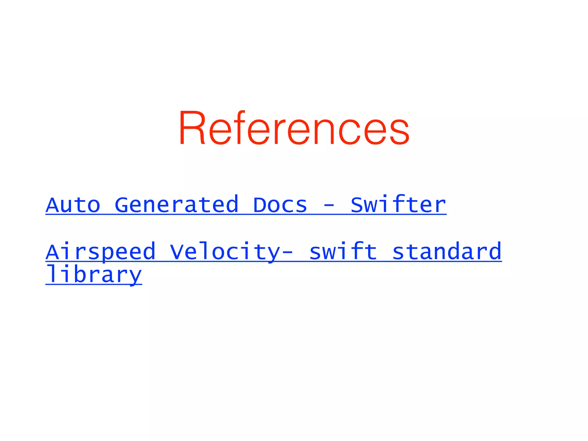 References 
Auto Generated Docs - Swifter 
Airspeed Velocity- swift standard 
library 
