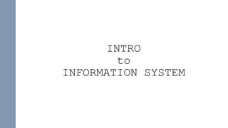 INTRO
to
INFORMATION SYSTEM
 