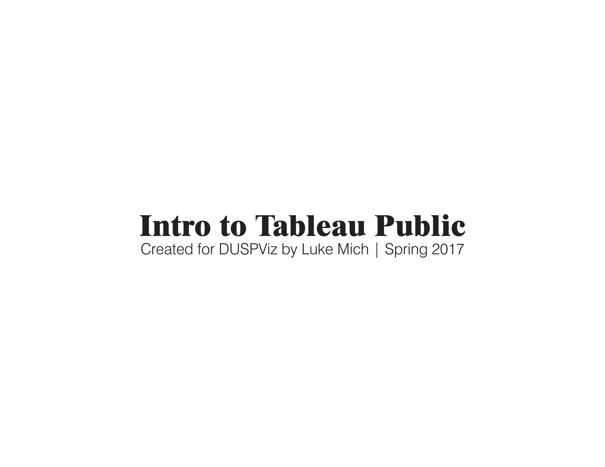 Intro to Tableau Public
Created for DUSPViz by Luke Mich | Spring 2017
 