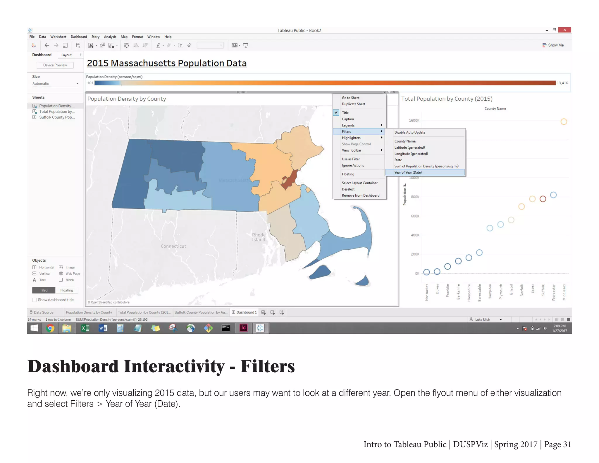 Intro to Tableau Public | DUSPViz | Spring 2017 | Page 31
Dashboard Interactivity - Filters
Right now, we’re only visualizing 2015 data, but our users may want to look at a different year. Open the flyout menu of either visualization
and select Filters > Year of Year (Date).
 