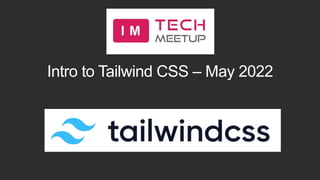 Intro to Tailwind CSS – May 2022
 
