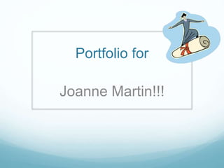 Portfolio for
Joanne Martin!!!
 