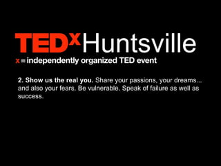 2. Show us the real you. Share your passions, your dreams...
and also your fears. Be vulnerable. Speak of failure as well as
success.
 