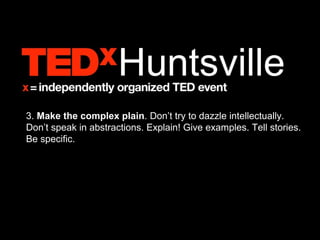 3. Make the complex plain. Don’t try to dazzle intellectually.
Don’t speak in abstractions. Explain! Give examples. Tell stories.
Be specific.
 