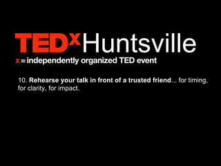 10. Rehearse your talk in front of a trusted friend... for timing,
for clarity, for impact.
 