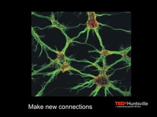 Make new connections
 