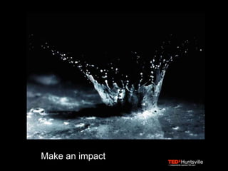 Make an impact
 