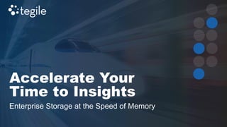 Enterprise Storage at the Speed of Memory
Accelerate Your
Time to Insights
 