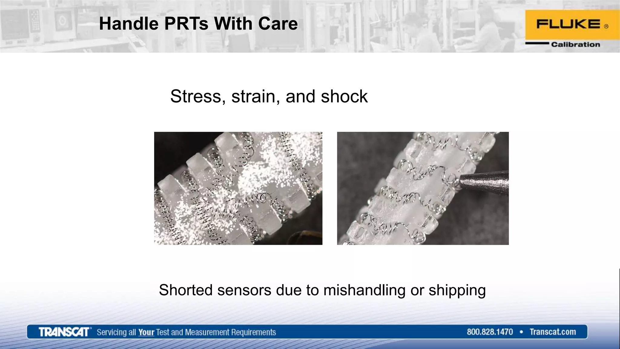 Handle PRTs With Care
Stress, strain, and shock
Shorted sensors due to mishandling or shipping
 