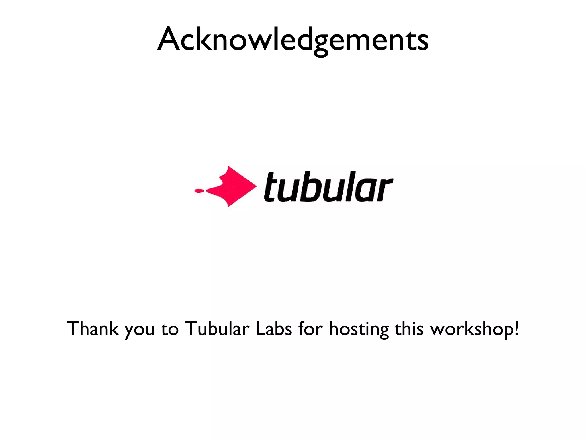 Acknowledgements Thank you to Tubular Labs for hosting this workshop! 