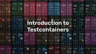 Introduction to
Testcontainers
 