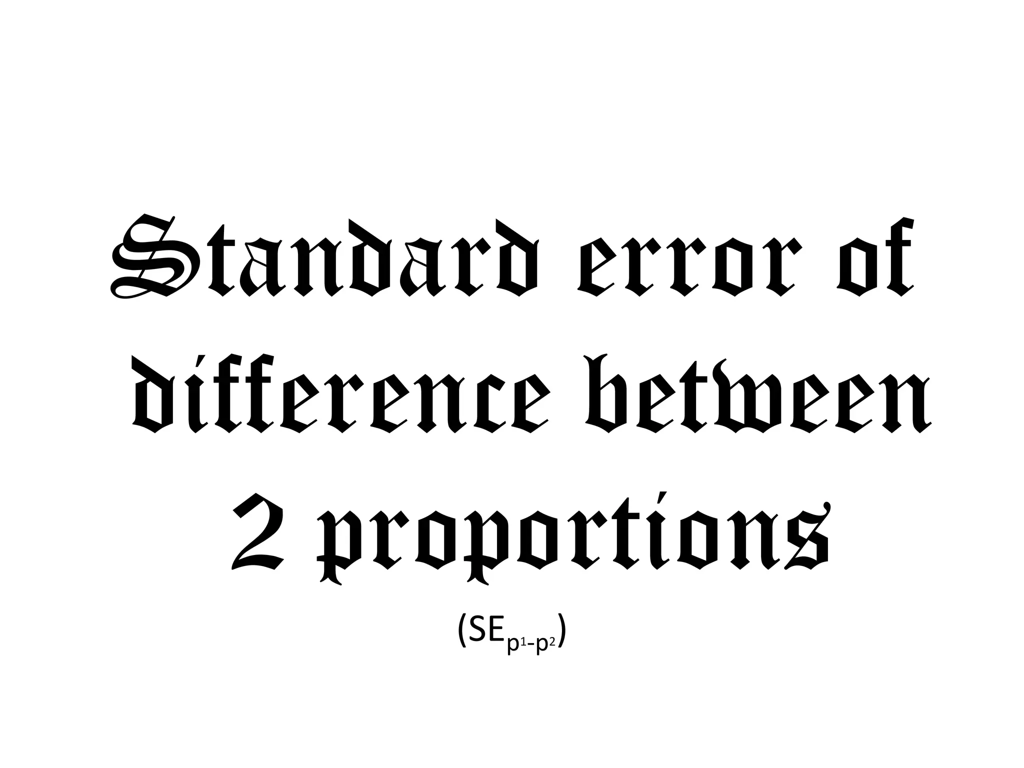 Standard error of
difference between
   2 proportions
       (SEp -p )
            1   2
 