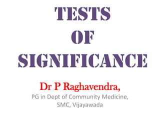 Tests
     of
significance
   Dr P Raghavendra,
 PG in Dept of Community Medicine,
          SMC, Vijayawada
 