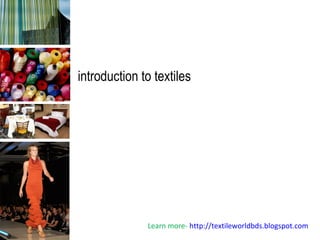 introduction to textiles
Learn more- http://textileworldbds.blogspot.com
 