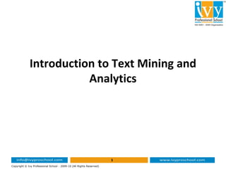 Introduction to Text Mining and
Analytics
1
Copyright © Ivy Professional School - 2009-10 (All Rights Reserved)
Analytics
 