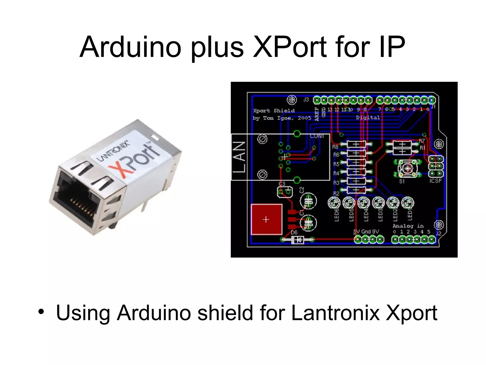 Arduino plus XPort for IP




• Using Arduino shield for Lantronix Xport
 